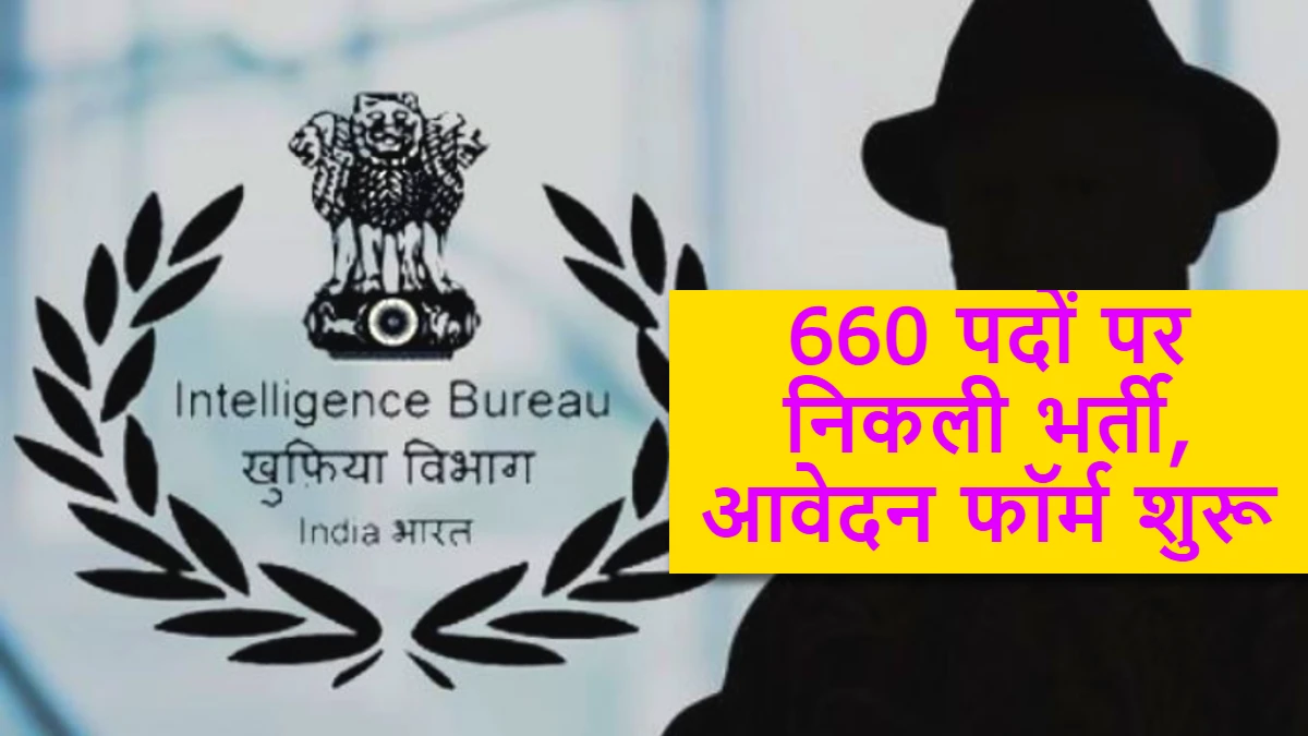 Intelligence Bureau Recruitment 2024: खुफिया विभाग द्वारा 660 पदों पर निकली भर्ती, आवेदन फॉर्म शुरू
